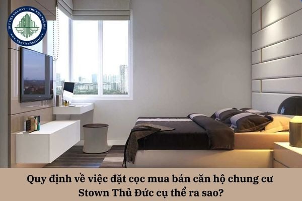 Quy định về việc đặt cọc mua bán căn hộ chung cư Stown Thủ Đức cụ thể ra sao?