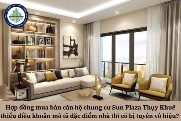 Hợp đồng mua bán căn hộ chung cư Sun Plaza Thụy Khuê thiếu điều khoản mô tả đặc điểm nhà ở thì có bị tuyên vô hiệu? 