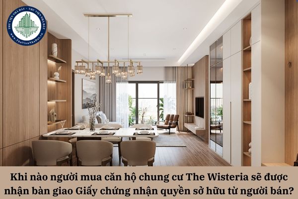 Khi nào người mua căn hộ chung cư The Wisteria sẽ được nhận bàn giao Giấy chứng nhận quyền sở hữu từ người bán?