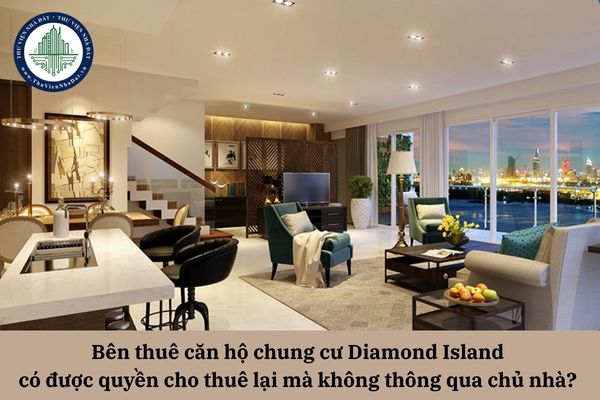 Bên thuê căn hộ chung cư Diamond Island có được quyền cho thuê lại mà không thông qua chủ nhà?