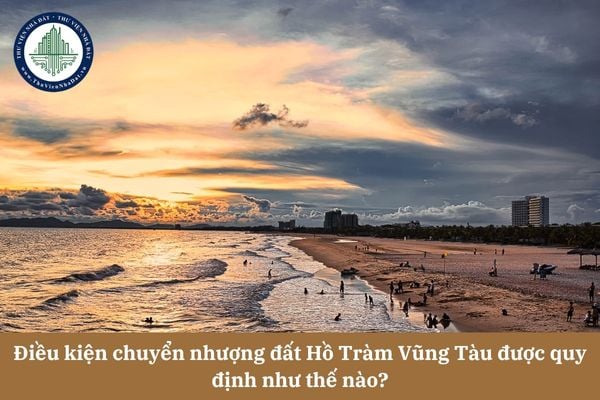 Điều kiện chuyển nhượng đất Hồ Tràm Vũng Tàu được phép chuyển nhượng được quy định như thế nào?