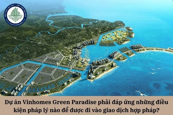 Dự án Vinhomes Green Paradise phải đáp ứng những điều kiện pháp lý nào để được đi vào giao dịch hợp pháp?