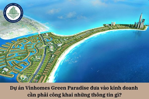Dự án Vinhomes Green Paradise đưa vào kinh doanh cần phải công khai những thông tin gì?