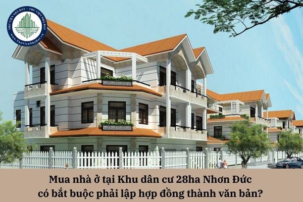 Mua nhà ở tại Khu dân cư 28ha Nhơn Đức có bắt buộc phải lập hợp đồng thành văn bản? 
