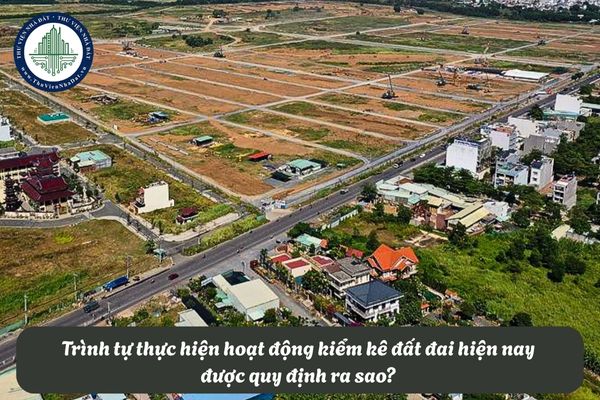 Trình tự thực hiện hoạt động kiểm kê đất đai hiện nay  được quy định ra sao? 