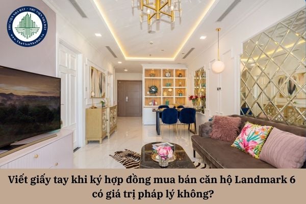 Viết giấy tay khi ký hợp đồng mua bán căn hộ Landmark 6 có giá trị pháp lý không?