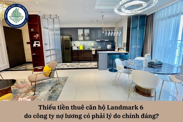Thiếu tiền thuê căn hộ Landmark 6 do công ty nợ lương có phải lý do chính đáng? 