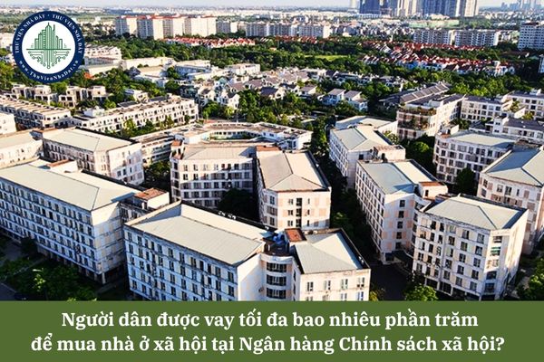 Người dân được vay tối đa bao nhiêu phần trăm để mua nhà ở xã hội tại Ngân hàng Chính sách xã hội?