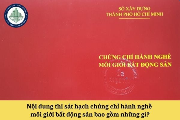 Nội dung thi sát hạch chứng chỉ hành nghề môi giới bất động sản bao gồm những gì?