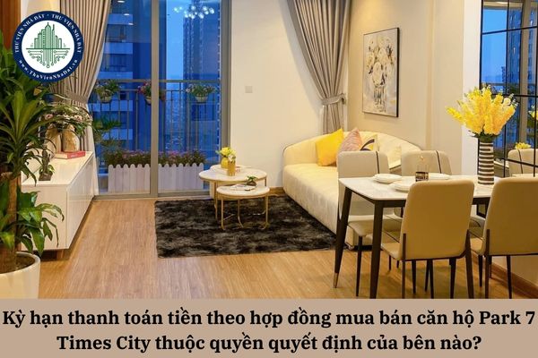 Kỳ hạn thanh toán tiền theo hợp đồng mua bán căn hộ Park 7 Times City thuộc quyền quyết định của bên nào?