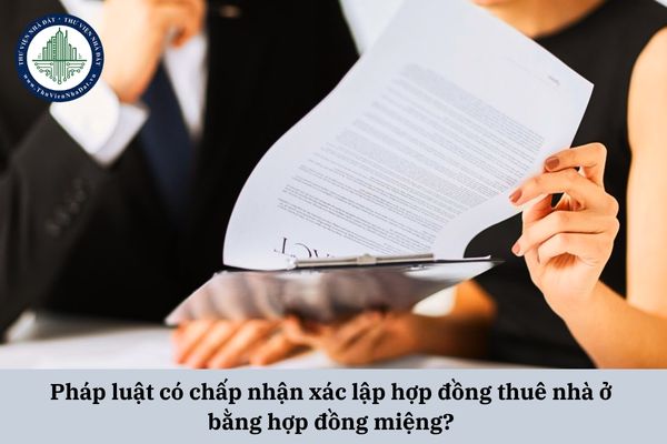 Pháp luật có chấp nhận xác lập hợp đồng thuê nhà ở bằng hợp đồng miệng? 