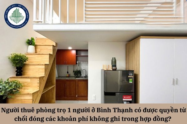 Người thuê phòng trọ 1 người ở Bình Thạnh có được quyền từ chối đóng các khoản phí không ghi trong hợp đồng thuê nhà? 