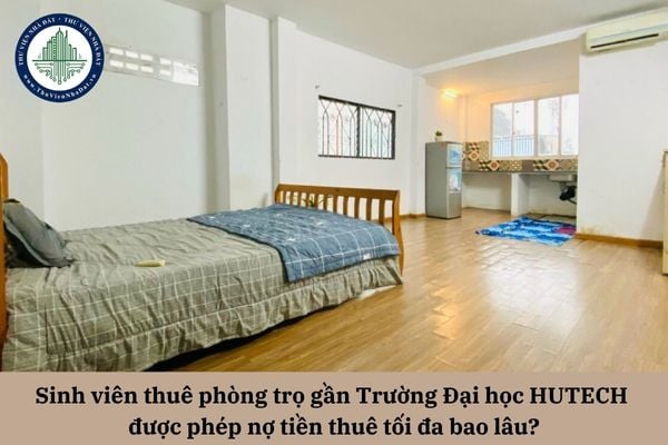 Sinh viên thuê phòng trọ gần Trường Đại học HUTECH được phép nợ tiền thuê tối đa bao lâu?