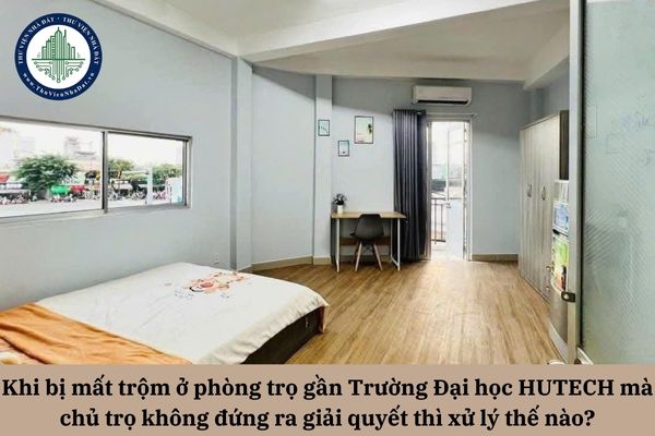 Khi bị mất trộm ở phòng trọ gần Trường Đại học HUTECH mà chủ trọ không đứng ra giải quyết thì xử lý thế nào?
