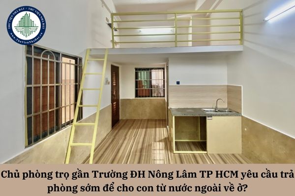 Chủ phòng trọ gần Trường ĐH Nông Lâm TP HCM yêu cầu trả phòng sớm để cho con từ nước ngoài về ở, quyền lợi của người thuê được bảo vệ thế nào?