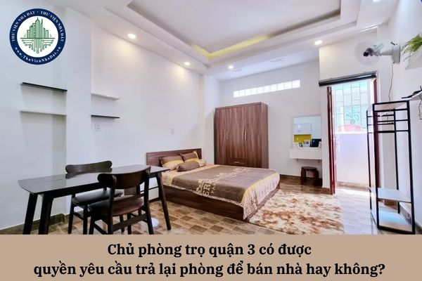 Chủ phòng trọ quận 3 có được quyền yêu cầu trả lại phòng để bán nhà hay không? 
