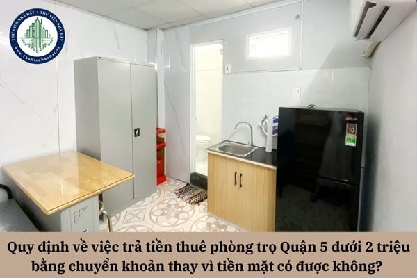 Quy định về việc trả tiền thuê phòng trọ Quận 5 dưới 2 triệu bằng chuyển khoản thay vì tiền mặt có được không? 
