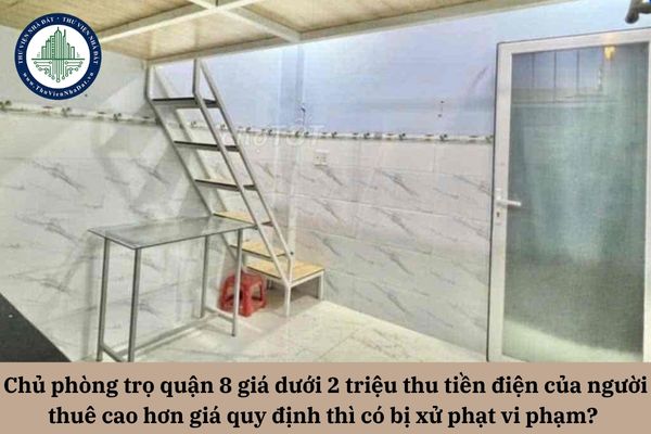 Chủ phòng trọ quận 8 giá dưới 2 triệu thu tiền điện của người thuê cao hơn giá quy định thì có bị xử phạt vi phạm? 