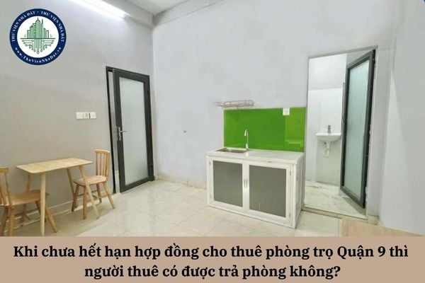 Khi chưa hết hạn hợp đồng cho thuê phòng trọ quận 9 thì người thuê có được trả phòng không?