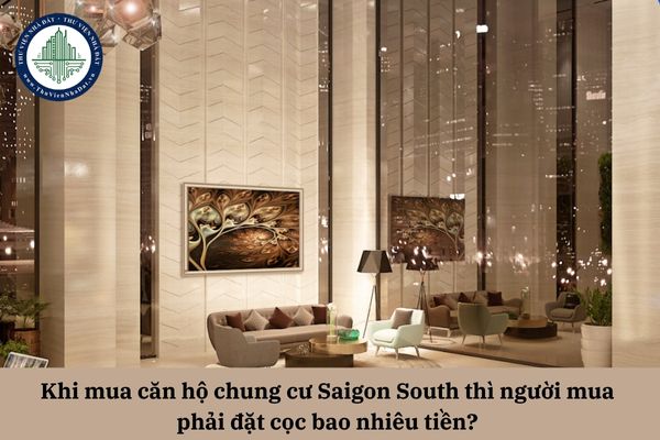 Khi mua căn hộ chung cư Saigon South thì người mua phải đặt cọc bao nhiêu tiền?