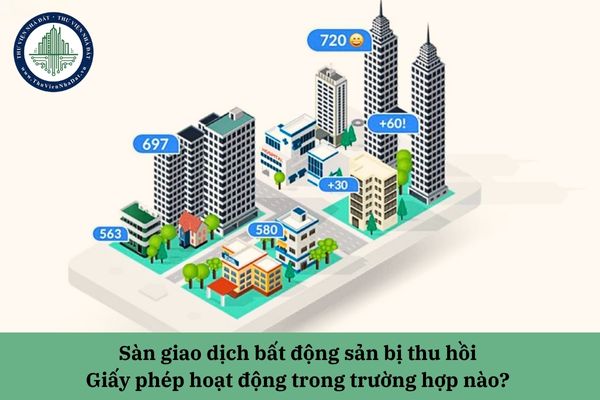 Sàn giao dịch bất động sản bị thu hồi Giấy phép hoạt động trong trường hợp nào? 