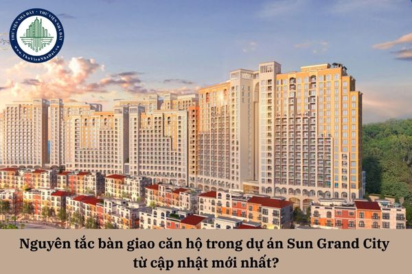 Nguyên tắc bàn giao căn hộ trong dự án Sun Grand City từ cập nhật mới nhất?
