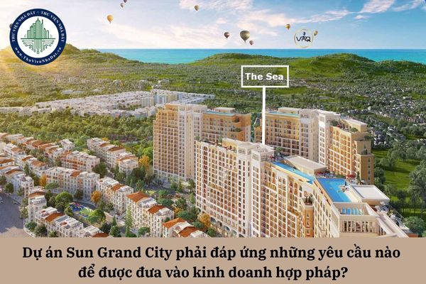 Dự án Sun Grand City phải đáp ứng những yêu cầu nào để được đưa vào kinh doanh hợp pháp?