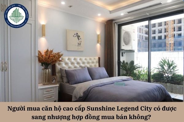 Người mua căn hộ cao cấp Sunshine Legend City có được sang nhượng hợp đồng mua bán không?