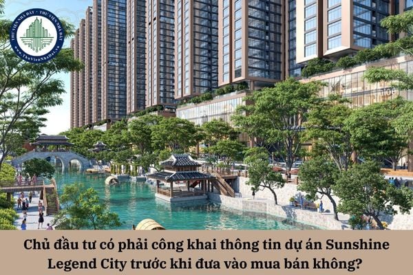 Chủ đầu tư có phải công khai thông tin dự án Sunshine Legend City trước khi đưa vào mua bán không?