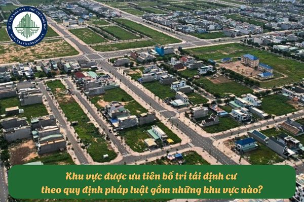 Khu vực được ưu tiên bố trí tái định cư  theo quy định pháp luật gồm những khu vực nào?