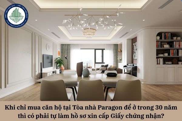 Khi chỉ mua căn hộ tại Tòa nhà Paragon để ở trong 30 năm thì có phải tự làm hồ sơ xin cấp Giấy chứng nhận quyền sở hữu?