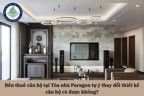Bên thuê căn hộ tại Tòa nhà Paragon tự ý thay đổi thiết kế căn hộ có được không?