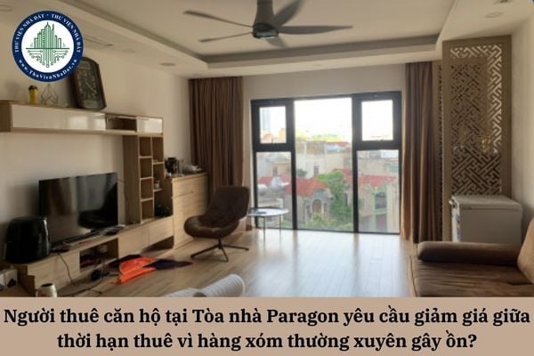 Người thuê căn hộ tại Tòa nhà Paragon yêu cầu giảm giá giữa thời hạn thuê vì hàng xóm thường xuyên gây ồn thì có được không?