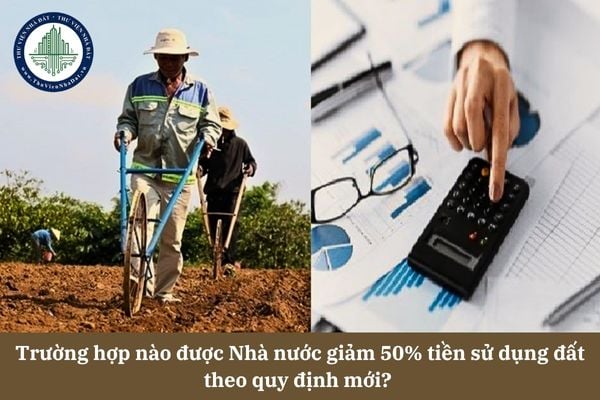 Trường hợp nào được Nhà nước giảm 50% tiền sử dụng đất theo quy định mới? 