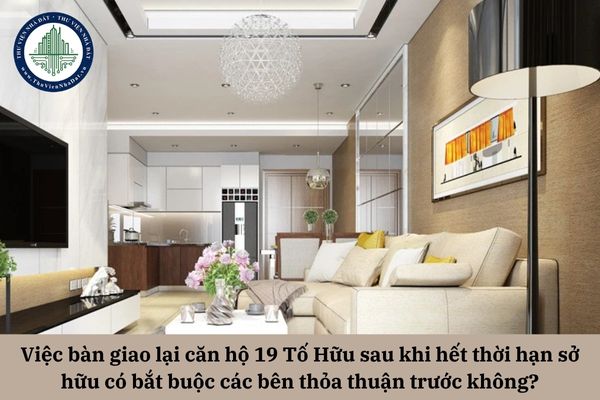 Việc bàn giao lại căn hộ 19 Tố Hữu sau khi hết thời hạn sở hữu có bắt buộc phải được các bên thỏa thuận trước không?