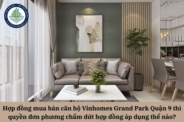 Trong hợp đồng mua bán căn hộ Vinhomes Grand Park Quận 9 thì quyền đơn phương chấm dứt hợp đồng của người mua áp dụng thế nào?