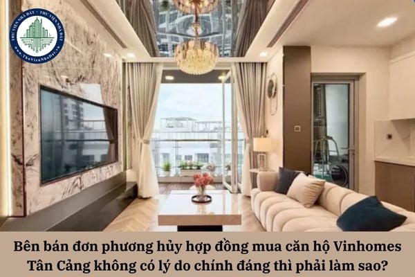 Bên bán đơn phương hủy hợp đồng mua căn hộ Vinhomes Tân Cảng không có lý do chính đáng thì có được yêu cầu đền hợp đồng?