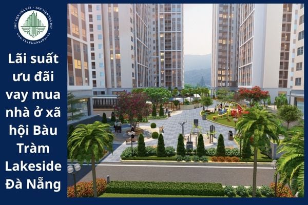 Lãi suất ưu đãi vay mua nhà ở xã hội Bàu Tràm Lakeside Đà Nẵng tại Ngân hàng Chính sách xã hội từ 10/10/2025 là bao nhiêu?