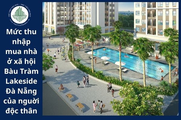 Từ 10/10/2025, nguời độc thân có mức thu nhập bao nhiêu thì được mua nhà ở xã hội Bàu Tràm Lakeside Đà Nẵng?