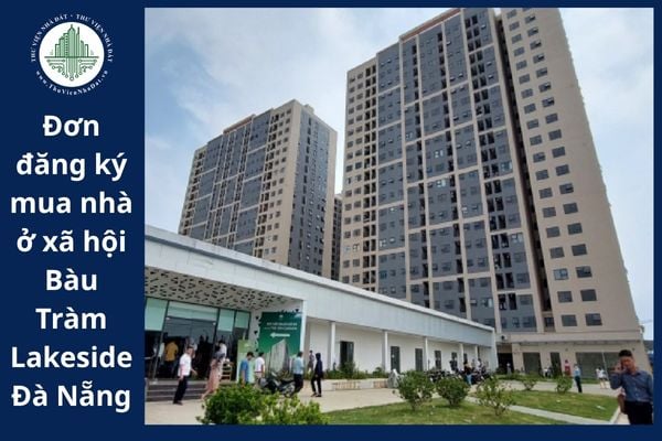 Tải về mẫu đơn đăng ký mua nhà ở xã hội Bàu Tràm Lakeside Đà Nẵng từ 10/10/2025?