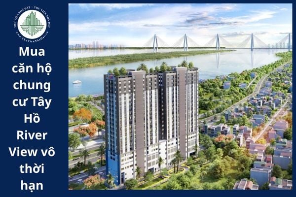 Cá nhân nước ngoài được mua căn hộ chung cư Tây Hồ Riverview vô thời hạn hay không?