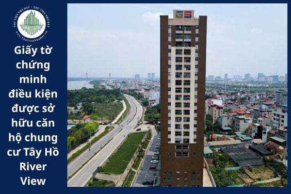 Giấy tờ chứng minh điều kiện được sở hữu căn hộ chung cư Tây Hồ Riverview đối với cá nhân nước ngoài bao gồm những gì?