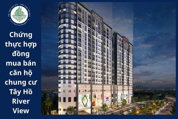 Mức thu phí chứng thực hợp đồng mua bán căn hộ chung cư Tây Hồ Riverview hiện nay là bao nhiêu?