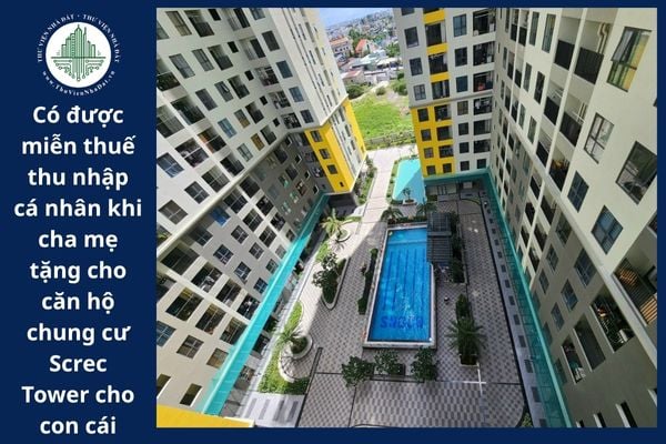 Cha mẹ tặng cho căn hộ chung cư Screc Tower cho con cái có được miễn thuế thu nhập cá nhân không?