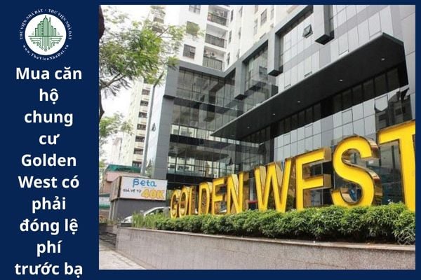 Khi mua căn hộ chung cư Golden West có phải đóng lệ phí trước bạ hay không?