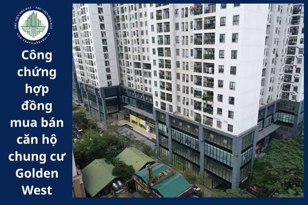 Hợp đồng mua bán căn hộ chung cư Golden West viết bằng tiếng nước ngoài có cần phải dịch qua tiếng Việt khi thực hiện công chứng không?
