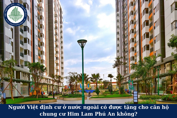 Người Việt định cư ở nước ngoài có được tặng cho căn hộ chung cư Him Lam Phú An không?