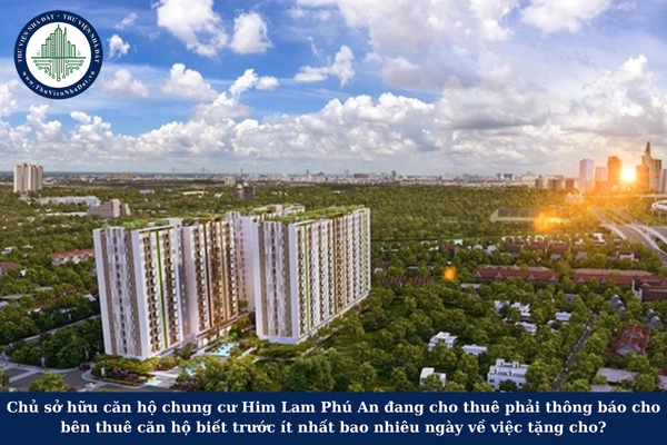 Chủ sở hữu căn hộ chung cư Him Lam Phú An đang cho thuê phải thông báo cho bên thuê căn hộ biết trước ít nhất bao nhiêu ngày về việc tặng cho?