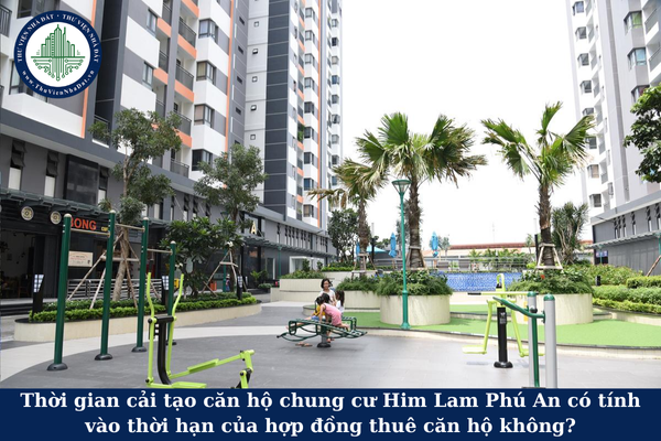 Thời gian cải tạo căn hộ chung cư Him Lam Phú An có tính vào thời hạn của hợp đồng thuê căn hộ không?
