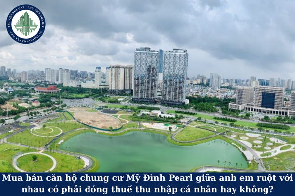 Mua bán căn hộ chung cư Mỹ Đình Pearl giữa anh em ruột với nhau có phải đóng thuế thu nhập cá nhân hay không?